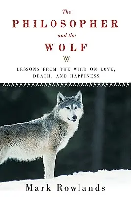 Filozof a vlk: Vlk a vlk: Poučení z divočiny o lásce, smrti a štěstí - Philosopher and the Wolf: Lessons from the Wild on Love, Death, and Happiness