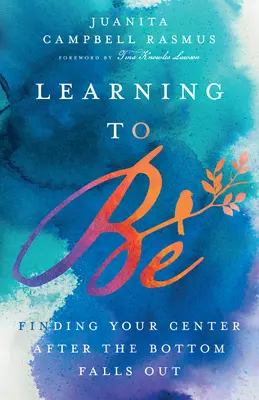 Naučit se být: Najít svůj střed poté, co se propadne dno - Learning to Be: Finding Your Center After the Bottom Falls Out