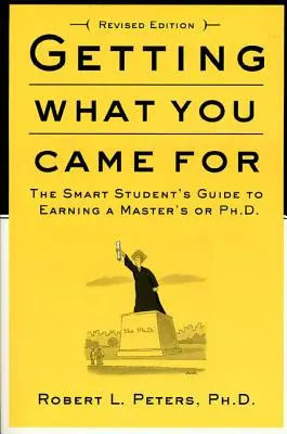 Getting What You Came for: Průvodce chytrého studenta při získávání magisterského nebo doktorského titulu: Co jste přišli? - Getting What You Came for: The Smart Student's Guide to Earning an M.A. or a Ph.D.