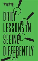 Tate: Krátké lekce jiného vidění - Tate: Brief Lessons in Seeing Differently