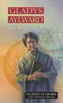 Gladys Aylward: Gladys Gladys: The Little Woman - Gladys Aylward: The Little Woman