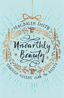Nezemská krása: Krásná krása: adventem se svatými - Unearthly Beauty: Through Advent With The Saints