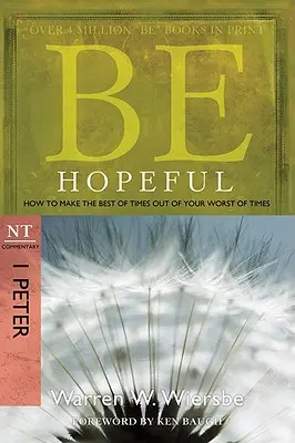 Buďte plní naděje: Jak z nejhorších časů udělat ty nejlepší: Komentář k NZ: I. list Petrův - Be Hopeful: How to Make the Best of Times Out of Your Worst of Times: NT Commentary I Peter