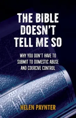 Bible mi to neříká: Proč se nemusíte podřizovat domácímu násilí a nátlaku? - The Bible Doesn't Tell Me So: Why you don't have to submit to domestic abuse and coercive control
