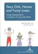Sexy dívky, hrdinové a vtipní smolaři: Reprezentace pohlaví v dětské televizi po celém světě - Sexy Girls, Heroes and Funny Losers: Gender Representations in Children's TV Around the World
