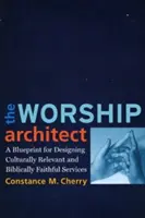 Architekt uctívání: A Blueprint for Designing Culturally Relevant and Biblically Faithful Bohoslužby: Plán pro navrhování kulturně relevantních a biblicky věrných bohoslužeb - The Worship Architect: A Blueprint for Designing Culturally Relevant and Biblically Faithful Services