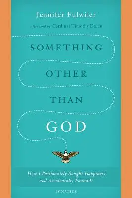 Něco jiného než Bůh: Jak jsem vášnivě hledala štěstí a náhodou ho našla. - Something Other Than God: How I Passionately Sought Happiness and Accidentally Found It
