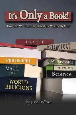Je to jen kniha! Jak můžeme věřit Bibli, když ji napsali lidé? - It's Only a Book!: How Can We Trust the Bible If It's Written by Men?
