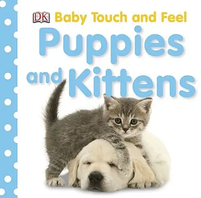 Dětský hmat a osahávání: Štěňátka a koťátka - Baby Touch and Feel: Puppies and Kittens