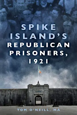 Republikánští vězni na ostrově Spike Island, 1921 - Spike Island's Republican Prisoners, 1921