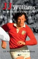 J. J. Williams: Život a doba ragbyové legendy - J J Williams the Life and Times of a Rugby Legend