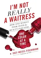 Já opravdu nejsem servírka: Jak jedna žena převzala vládu nad kosmetickým průmyslem jednou barvou za druhou - I'm Not Really a Waitress: How One Woman Took Over the Beauty Industry One Color at a Time