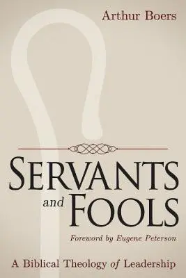 Servants and Fools: Biblická teologie vedení - Servants and Fools: A Biblical Theology of Leadership