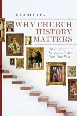 Proč na církevních dějinách záleží: Pozvánka k lásce a učení se z minulosti - Why Church History Matters: An Invitation to Love and Learn from Our Past