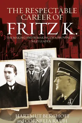Úctyhodná kariéra Fritze K.: Vytváření a přetváření provinčního nacistického vůdce - The Respectable Career of Fritz K.: The Making and Remaking of a Provincial Nazi Leader