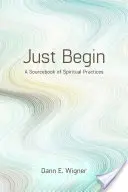 Začněte: Zdroj duchovních cvičení - Just Begin: A Sourcebook of Spiritual Practices