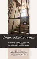 Uvězněné ženy: Historie bojů, útlaku a odporu v amerických věznicích. - Incarcerated Women: A History of Struggles, Oppression, and Resistance in American Prisons