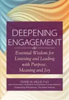 Prohlubující se angažovanost: Vydání knihy: Základní moudrost pro naslouchání a vedení s cílem, smyslem a radostí - Deepening Engagement: Essential Wisdom for Listening and Leading with Purpose, Meaning and Joy
