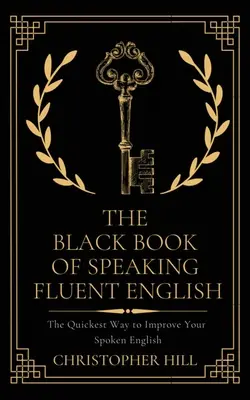 Černá kniha plynulé angličtiny: Nejrychlejší způsob, jak se zlepšit v mluvené angličtině. - The Black Book of Speaking Fluent English: The Quickest Way to Improve Your Spoken English