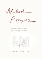 Nahé modlitby: Upřímná vyznání milujícímu Bohu - Naked Prayers: Honest confessions to a loving God