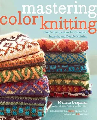 Mastering Color Knitting: Jednoduché návody na pletení z příze, intarzie a dvojité pletení. - Mastering Color Knitting: Simple Instructions for Stranded, Intarsia, and Double Knitting