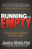 Běží na prázdno: Překonejte emocionální zanedbávání v dětství. - Running on Empty: Overcome Your Childhood Emotional Neglect