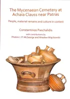 Mykénské pohřebiště v Achaia Clauss u Patrasu: Patrassa: Lidé, hmotné pozůstatky a kultura v souvislostech - The Mycenaean Cemetery at Achaia Clauss Near Patras: People, Material Remains and Culture in Context