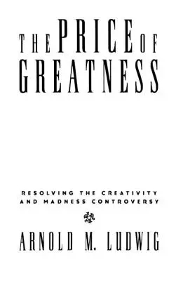 Cena za velikost: Rozřešení sporu o kreativitu a šílenství - The Price of Greatness: Resolving the Creativity and Madness Controversy