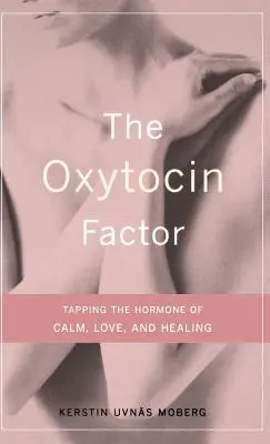 Oxytocinový faktor: Oxytoxinový faktor: Využití hormonu klidu, lásky a uzdravení (Oxytoxin: The Hormone of Calm, Love, and Healing) - The Oxytocin Factor: Tapping the Hormone of Calm, Love, and Healing