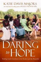 Odvaha doufat - Hledání Boží dobroty ve zlomených a krásných věcech - Daring to Hope - Finding God's Goodness in the Broken and the Beautiful