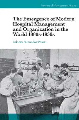 Vznik moderního řízení a organizace nemocnic ve světě 80. až 30. léta 19. století - The Emergence of Modern Hospital Management and Organisation in the World 1880s-1930s