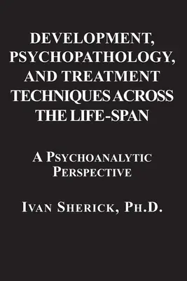 Vývoj, psychopatologie a techniky léčby v průběhu života: Psychoanalytický přístup - Development, Psychopathology, and Treatment Techniques Across the Life-Span: A Psychoanalytic Approach