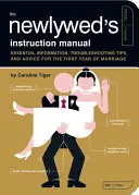 Příručka pro novomanžele: Návod k obsluze pro novomanžele: Základní informace, tipy na řešení problémů a rady pro první rok manželství - The Newlywed's Instruction Manual: Essential Information, Troubleshooting Tips, and Advice for the First Year of Marriage