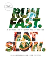 Rychlý běh. Eat Slow: Kuchařka: Výživné recepty pro sportovce: Kuchařka pro sportovce: Kuchařka pro sportovce: Kuchařka pro sportovce - Run Fast. Eat Slow.: Nourishing Recipes for Athletes: A Cookbook