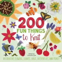200 zábavných věcí na pletení - Dekorativní květiny, listy, brouci, motýli a další! - 200 Fun Things to Knit - Decorative Flowers, Leaves, Bugs, Butterflies and More!