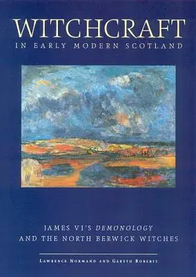 Čarodějnictví v raně novověkém Skotsku: a čarodějnice ze Severního Berwicku: démonologie Jakuba VI. - Witchcraft in Early Modern Scotland: James VI's Demonology and the North Berwick Witches