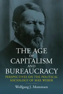Věk kapitalismu a byrokracie: Perspektivy politické sociologie Maxe Webera - The Age of Capitalism and Bureaucracy: Perspectives on the Political Sociology of Max Weber