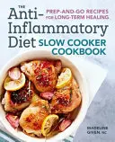 The Anti-Inflammatory Diet Slow Cooker Cookbook: Kuchařská kuchařka pro dlouhodobé uzdravení: recepty pro přípravu a použití - The Anti-Inflammatory Diet Slow Cooker Cookbook: Prep-And-Go Recipes for Long-Term Healing