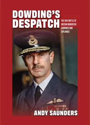 Dowdingova depeše: Vyprávění o bitvě o Británii z roku 1941: Zkoumání a vysvětlení - Dowding's Despatch: The 1941 Battle of Britain Narrative Examined and Explained