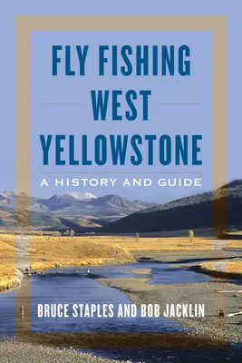 Muškaření v západním Yellowstonu: Historie a průvodce - Fly Fishing West Yellowstone: A History and Guide