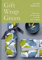 Dárkové balení zelené: Dárkové balení zeleně: Techniky pro krásné a recyklovatelné dárkové balení - Gift Wrap Green: Techniques for Beautiful, Recyclable Gift Wrapping