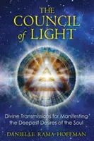 Rada světla: Světelná rada: božské přenosy pro projevení nejhlubších tužeb duše - The Council of Light: Divine Transmissions for Manifesting the Deepest Desires of the Soul