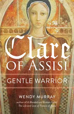 Klára z Assisi: Něžná bojovnice - Clare of Assisi: Gentle Warrior