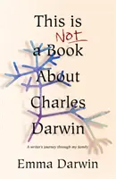 Tohle není kniha o Charlesi Darwinovi - Spisovatelova cesta po mé rodině - This is Not a Book About Charles Darwin - A writer's journey through my family