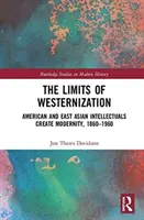Hranice západní civilizace: Američtí a východoasijští intelektuálové vytvářejí modernitu v letech 1860-1960. - The Limits of Westernization: American and East Asian Intellectuals Create Modernity, 1860 - 1960