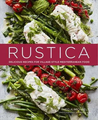 Rustica: Rustica: recepty na středomořskou kuchyni ve vesnickém stylu. - Rustica: Delicious Recipes for Village-Style Mediterranean Food