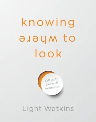 Vědět, kam se dívat: 108 denních dávek inspirace - Knowing Where to Look: 108 Daily Doses of Inspiration