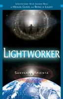 Lightworker: Pochopit svou posvátnou roli léčitele, průvodce a bytosti světla - Lightworker: Understand Your Sacred Role as Healer, Guide, and Being of Light