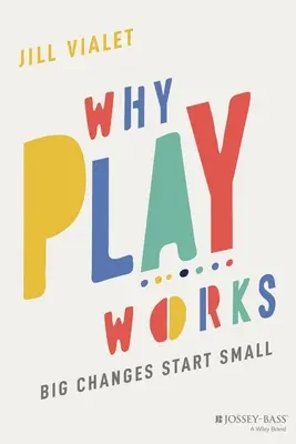 Proč hra funguje: Velké změny začínají malými věcmi - Why Play Works: Big Changes Start Small