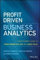 Podniková analýza zaměřená na zisk: Průvodce pro praktiky, jak transformovat velká data do přidané hodnoty - Profit Driven Business Analytics: A Practitioner's Guide to Transforming Big Data Into Added Value